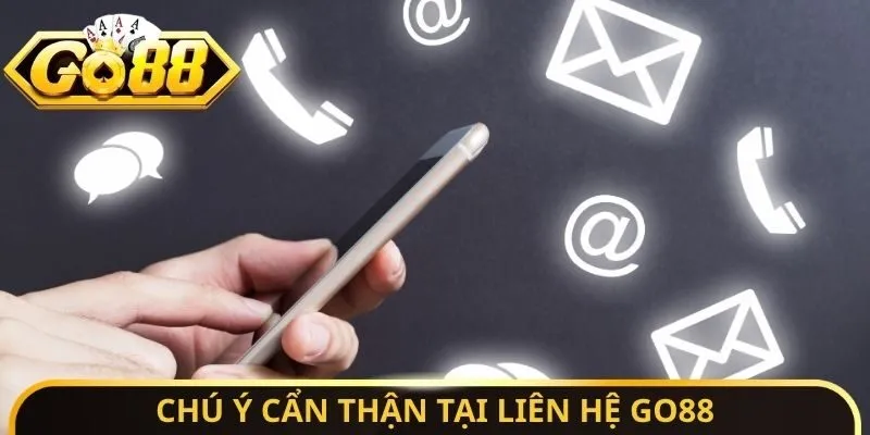 Chú ý cẩn thận tại liên hệ Go88