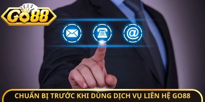 Chuẩn bị trước khi dùng dịch vụ liên hệ Go88