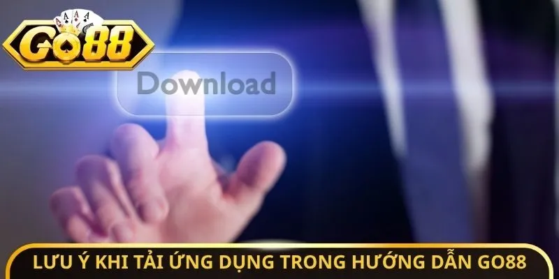 Lưu ý quan trọng khi tải ứng dụng trong hướng dẫn Go88