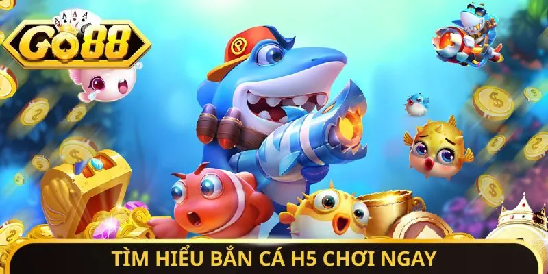 Tìm hiểu bắn cá h5 chơi ngay